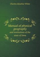 Manual of Physical Geography and Institutions of the State of Iowa 1241328986 Book Cover