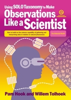 Using SOLO Taxonomy to Make Observations Like a Scientist: How to build on the science capability of gathering and interpreting data in relation to na 1776555341 Book Cover
