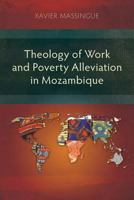 Theology of Work and Poverty Alleviation in Mozambique: Focus on the Metropolitan Capital, Maputo 1907713654 Book Cover