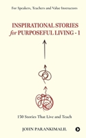 Inspirational Stories for Puposeful Living -1: 150 Stories that Live and Teach B0CTJ2NN7T Book Cover