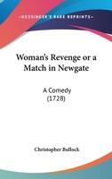 Woman's Revenge Or A Match In Newgate: A Comedy 1104532530 Book Cover