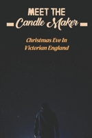 Meet The Candle Maker: Christmas Eve In Victorian England null Book Cover