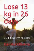 Lose 13 kg in 26 days: 103 healthy recipes 1717871011 Book Cover