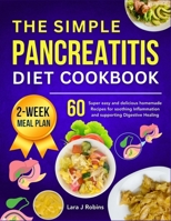 The simple Pancreatitis diet Cookbook: 60 Super easy and delicious Homemade Recipes for Soothing Inflammation and Supporting Digestive Healing (2-week meal plan) B0CNYZ4DJ4 Book Cover