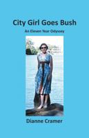 City Girl Goes Bush: An Eleven Year Odyssey 1504311817 Book Cover