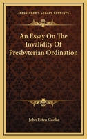 An Essay on the Invalidity of Presbyterian Ordination 0548287651 Book Cover