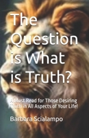 The Question is What is Truth?: A Must Read for Those Desiring Truth in All Aspects of Your Life! (Who is God?) B0DV97DWL4 Book Cover