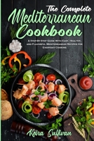 The Complete Mediterranean Cookbook: A Step-By-Step Guide With Easy, Healthy, and Flavorful Mediterranean Recipes for Everyday Cooking 180194265X Book Cover
