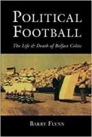 Political Football: The Life and Death of Belfast Celtic 1845889460 Book Cover