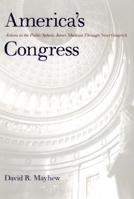 America's Congress: Actions in the Public Sphere, James Madison Through Newt Gingrich 0300080492 Book Cover