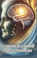LE POUVOIR DE LA THÉRAPIE AU TROISIÈME ÂGE (French Edition) B0GGQQ9H52 Book Cover