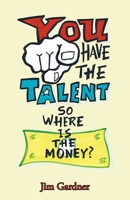 You Have the Talent, so Where Is the Money? 1982248866 Book Cover