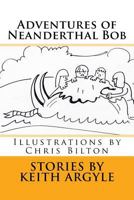 Adventures of Neanderthal Bob, Book 4 1540678644 Book Cover