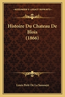 Histoire Du Chateau De Blois (1866) 1142389936 Book Cover