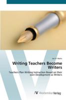 Writing Teachers Become Writers - Teachers Plan Writing Instruction Based on Their Own Development as Writers 3836426552 Book Cover