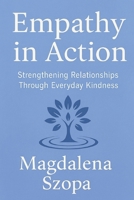 Empathy In Action: Strengthening Relationships Through Everyday Kindness (THE COMPASSIONATE LIVING SERIES) B0FL18XMX1 Book Cover
