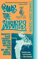 Bomb the Suburbs: Graffiti, Race, Freight-Hopping and the Search for Hip Hop's Moral Center 0964385503 Book Cover