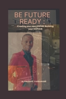 Be Future Ready: Creating your Empire, Building your own Domain B0B6LBBHQP Book Cover