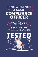 I Know I'm Not A Crazy Compliance Officer Because My Unicorn Had Me Tested: Perfect Gag Gift For A Compliance Officer Who 100% Isn't Crazy! | Blank ... | Job | Humour and Banter | Birthday| Hen | 1672794730 Book Cover