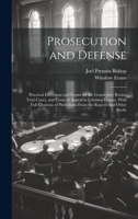 Prosecution and Defense: Practical Directions and Forms for the Grand-Jury Room, Trial Court, and Court of Appeal in Criminal Causes, With Full Citations of Precedents From the Reports and Other Books 1020308427 Book Cover