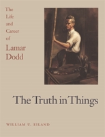 The Truth in Things: The Life and Career of Lamar Dodd 0820318280 Book Cover