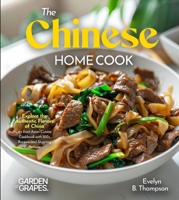 The Chinese Home Cook: Explore the Authentic Flavors of China - An East Asian Cuisine Cookbook with 100+ Recipes and Stunning Pictures B0FR79WC88 Book Cover