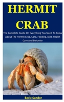 Hermit Crab: The Complete Guide On Everything You Need To Know About The Hermit Crab, Care, Feeding, Diet, Health Care And Behavior 1676782672 Book Cover