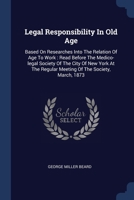 Legal Responsibility in Old Age: Based on Researches Into the Relation of Age to Work: Read Before the Medico-Legal Society of the City of New York at 1342983521 Book Cover