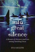 Into Great Silence: A Memoir of Discovery and Loss Among Vanishing Orcas 080701446X Book Cover