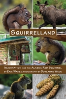 Squirrelland: Imagination and the Alaska Red Squirrel 1962082016 Book Cover