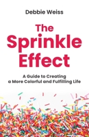 The Sprinkle Effect: A Guide to Creating a More Colorful and Fulfilling Life 1964924049 Book Cover