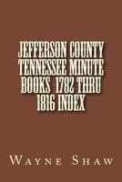 Jefferson County Tennessee Minute Books 1782 Thru 1816 Index 1499752784 Book Cover