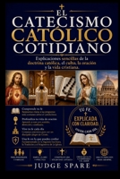 EL CATECISMO CATÓLICO COTIDIANO: Explicaciones sencillas de la doctrina católica, el culto, la oración y la vida cristiana. (Spanish Edition) B0H79S1P1V Book Cover