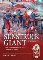 Sunstruck Giant Volume 2: The Sino-Japanese War of 1894-95 Part 2 (From Musket to Maxim 1815-1914) 1806721538 Book Cover