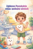 Zabkowa Poczekalnia Misja: Spokojny Usmiech: Ksiazeczka dla dzieci oswajajaca wizyte u dentysty (Polish Edition) B0GHNDG1WN Book Cover