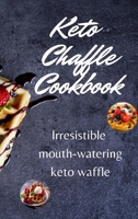 Keto Chaffle Cookbook: Irresistible mouth-watering keto waffle 1803008199 Book Cover