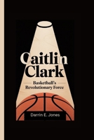 Caitlin Clark: Basketball's Revolutionary Force B0F943ZX3M Book Cover