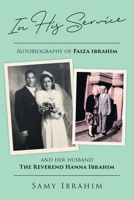 In His Service: Autobiography of Faiza Ibrahim and Her Husband, the Reverend Hanna Ibrahim 1646701658 Book Cover