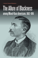 The Allure of Blackness among Mixed-Race Americans, 1862-1916 1496205073 Book Cover