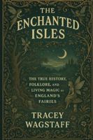 THE ENCHANTED ISLES: The True History, Folklore, and Living Magic of England’s Fairies B0G4RCGR7G Book Cover