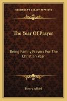 The Year of Prayer: Being Family Prayers for the Christian Year 1163281581 Book Cover