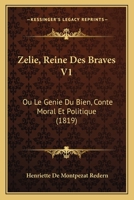 Zelie, Reine Des Braves V1: Ou Le Genie Du Bien, Conte Moral Et Politique (1819) 1160274169 Book Cover