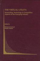 The Virtual Utility: Accounting, Technology & Competitive Aspects of the Emerging Industry (Topics in Regulatory Economics and Policy) 0792399021 Book Cover