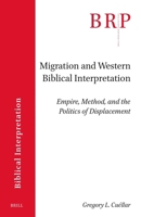 Migration and Western Biblical Interpretation: Empire, Method, and the Politics of Displacement (Brill Research Perspectives in Biblical Interpretation) 9004766421 Book Cover