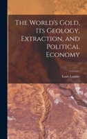 The World's Gold, Its Geology, Extraction, and Political Economy 1016143257 Book Cover