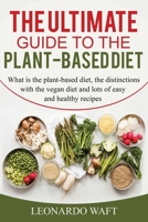 THE ULTIMATE GUIDE TO A PLANT-BASED DIET: What is the plant-based diet, the distinctions with the vegan diet and lots of easy and healthy recipes B0851MJHQ4 Book Cover
