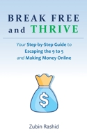 Break Free and Thrive: Your Step-by-Step Guide to Escaping the 9 to 5 and Making Money Online B0CDFMKN4J Book Cover