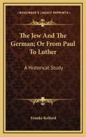 The Jew and German: Or, from Paul to Luther. a Historical Study - Primary Source Edition 1013728467 Book Cover