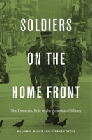 Soldiers on the Home Front: The Domestic Role of the American Military 0674736745 Book Cover