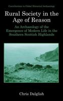 Rural Society in the Age of Reason: An Archaeology of the Emergence of Modern Life in the Southern Scottish Highlands (Contributions To Global Historical Archaeology) 0306477254 Book Cover